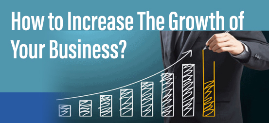 How to Increase The Growth of Your Business?