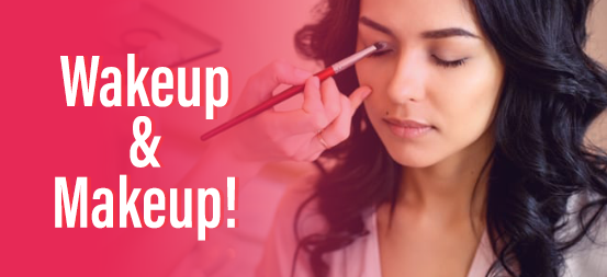 Wakeup and Makeup!